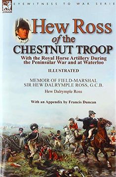 portada Hew Ross of the Chestnut Troop: With the Royal Horse Artillery During the Peninsular war and at Waterloo: Memoir of Field-Marshal sir hew Dalrymple. Ross With an Appendix by Francis Duncan (en Inglés)