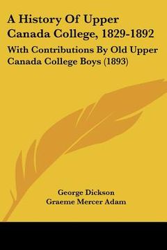 portada a history of upper canada college, 1829-1892: with contributions by old upper canada college boys (1893)