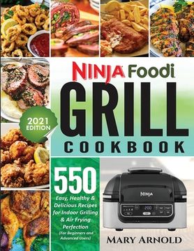 portada Ninja Foodi Grill Cookbook: 550 Easy, Healthy & Delicious Recipes for Indoor Grilling and Air Frying Perfection (for Beginners and Advanced Users) (en Inglés)
