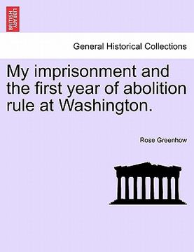 portada my imprisonment and the first year of abolition rule at washington.