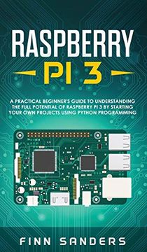 portada Raspberry pi 3: A Practical Beginner'S Guide to Understanding the Full Potential of Raspberry pi 3 by Starting Your own Projects Using Python Programming (en Inglés)