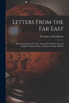 portada Letters From the Far East: Being Impressions of a Tour Around the World by Way of England, Indian, China, and Japan During 1885-86 (en Inglés)