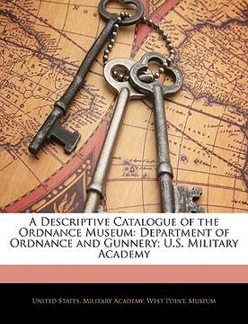 portada a descriptive catalogue of the ordnance museum: department of ordnance and gunnery; u.s. military academy (en Inglés)