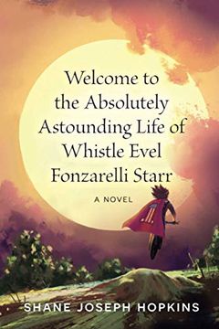 portada Welcome to the Absolutely Astounding Life of Whistle Evel Fonzarelli Starr (en Inglés)