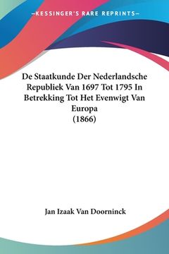 portada De Staatkunde Der Nederlandsche Republiek Van 1697 Tot 1795 In Betrekking Tot Het Evenwigt Van Europa (1866)