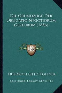 portada Die Grundzuge Der Obligatio Negotiorum Gestorum (1856) (en Alemán)