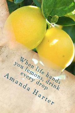 portada when life hands you lemons, drink every drop (en Inglés)