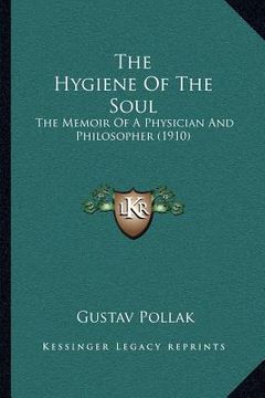 portada the hygiene of the soul: the memoir of a physician and philosopher (1910) (in English)