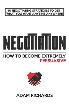 portada Negotiation: How to Become Extremely Persuasive: 10 Negotiating Strategies to Get What You Want Anytime Anywhere (in English)
