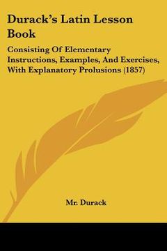 portada durack's latin lesson book: consisting of elementary instructions, examples, and exercises, with explanatory prolusions (1857) (in English)