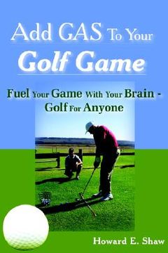 portada add gas to your golf game: fuel your game with your brain - golf for anyone (en Inglés)