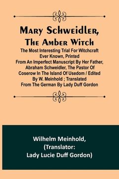 portada Mary Schweidler, the amber witch; The most interesting trial for witchcraft ever known, printed from an imperfect manuscript by her father, Abraham Sc 