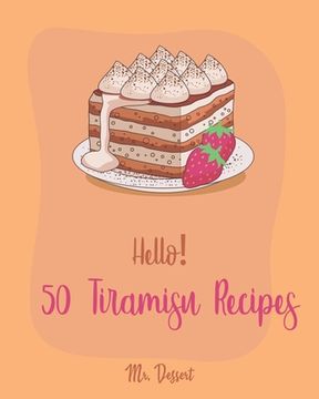 portada Hello! 50 Tiramisu Recipes: Best Tiramisu Cookbook Ever For Beginners [Tiramisu Cake, Matcha Tiramisu, Tiramisu Book, Tiramisu Cheesecake, Tiramis (en Inglés)