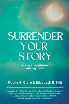 portada Surrender Your Story: Inspiring Stories of Women Releasing Trauma (en Inglés)