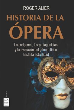 portada Historia de la Ópera: Los Orígenes, Los Protagonistas Y La Evolución del Género Lírico Hasta La Actualidad (in Spanish)