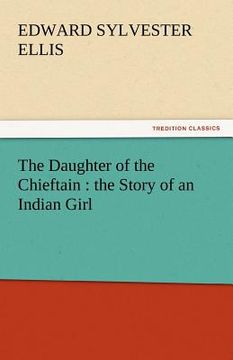 portada the daughter of the chieftain: the story of an indian girl (en Inglés)