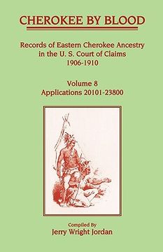 portada cherokee by blood: volume 8, records of eastern cherokee ancestry in the u. s. court of claims 1906-1910, applications 20101-23800 (en Inglés)