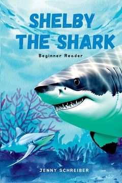 portada Shelby the Shark: Exploring the Secrets of the Great White Shark, Beginner Reader (en Inglés)