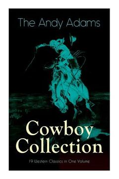 portada The Andy Adams Cowboy Collection - 19 Western Classics in one Volume: The Double Trail, Rangering, a Winter Round-Up, a College Vagabond, at Comanche de Andy Adams(E Artnow) (en Inglés)