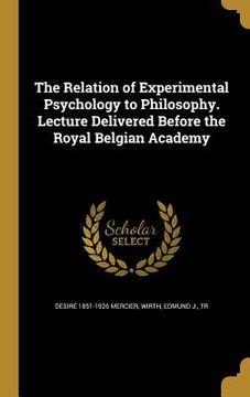 portada The Relation of Experimental Psychology to Philosophy. Lecture Delivered Before the Royal Belgian Academy