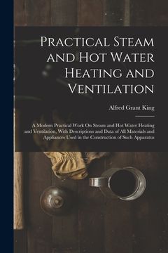 portada Practical Steam and Hot Water Heating and Ventilation: A Modern Practical Work On Steam and Hot Water Heating and Ventilation, With Descriptions and D (en Inglés)