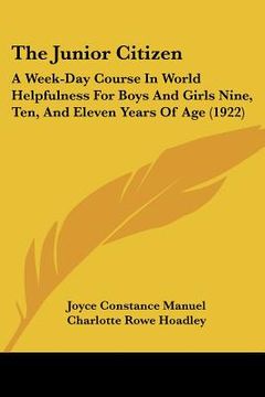 portada the junior citizen: a week-day course in world helpfulness for boys and girls nine, ten, and eleven years of age (1922) (en Inglés)
