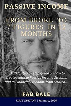 portada From Broke to 7 Figures in 12 Months: A 2020 Step by Step Guide on how to Create Multiple Passive Income Streams and to Financial Freedom, From Scratch. (Passive Income & Financial Freedom) (en Inglés)
