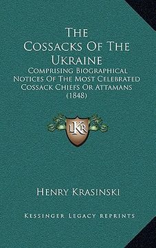 portada the cossacks of the ukraine: comprising biographical notices of the most celebrated cossack chiefs or attamans (1848) (in English)