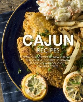 portada Cajun Recipes: From Shreveport to New Orleans, Discover Authentic Louisiana Cooking with Delicious Cajun Recipes (2nd Edition) (en Inglés)