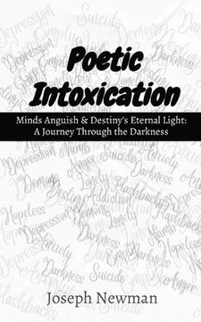 portada Poetic Intoxication: Minds Anguish & Destiny's Eternal Light: A Journey Through the Darkness (en Inglés)