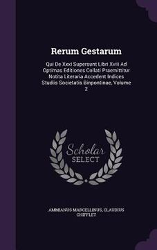 portada Rerum Gestarum: Qui De Xxxi Supersunt Libri Xviii Ad Optimas Editiones Collati Praemittitur Notita Literaria Accedent Indices Studiis (en Inglés)