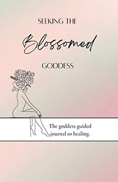 portada Seeking the Blossomed Goddess: The Goddess Guided Journal to Healing (en Inglés)