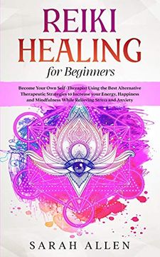 portada Reiki Healing for Beginners: Become Your own Self-Therapist Using the Best Alternative Therapeutic Strategies to Increase Your Energy, Happiness and Mindfulness While Relieving Stress and Anxiety (en Inglés)