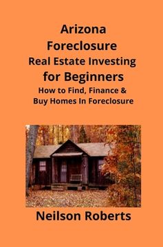 portada Arizona Real Estate Foreclosure Investing in for Beginners: Find Foreclosure Auctions & Finance Foreclosed Homes (en Inglés)