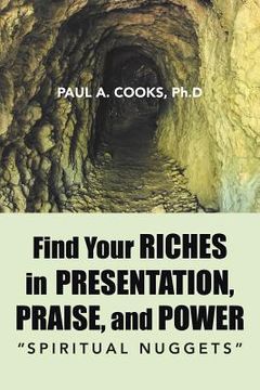 portada Find Your Riches in Presentation, Praise, and Power: Spiritual Nuggets (en Inglés)