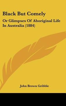 portada black but comely: or glimpses of aboriginal life in australia (1884) (in English)