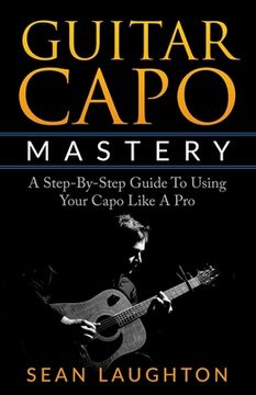 portada Guitar Capo Mastery: A Step-By-Step Guide To Using Your Capo Like A Pro