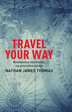 portada Travel Your Way: Rediscover the World, on Your Own Terms