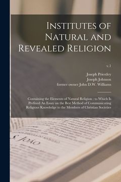 portada Institutes of Natural and Revealed Religion: Containing the Elements of Natural Religion: to Which is Prefixed An Essay on the Best Method of Communic (in English)