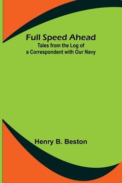 portada Full Speed Ahead: Tales from the Log of a Correspondent with Our Navy