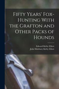 portada Fifty Years' Fox-Hunting With the Grafton and Other Packs of Hounds