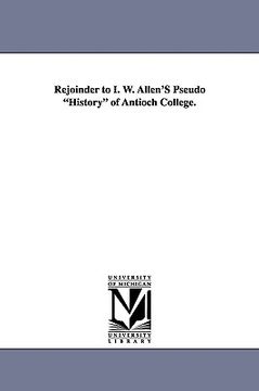 portada rejoinder to i. w. allen's pseudo "history" of antioch college. (en Inglés)