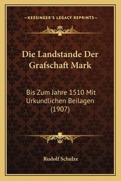 portada Die Landstande Der Grafschaft Mark: Bis Zum Jahre 1510 Mit Urkundlichen Beilagen (1907) (in German)
