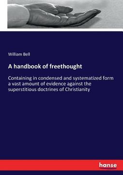 portada A handbook of freethought: Containing in condensed and systematized form a vast amount of evidence against the superstitious doctrines of Christi