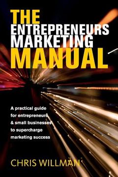 portada The Entrepreneurs Marketing Manual: A Practical Guide for Entrepreneurs & Small Businesses to Supercharge Marketing Success (en Inglés)