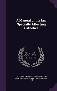 portada A Manual of the law Specially Affecting Catholics (en Inglés)