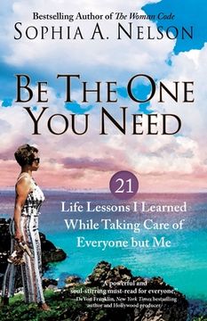 portada Be the one you Need: 21 Life Lessons i Learned While Taking Care of Everyone but me (in English)
