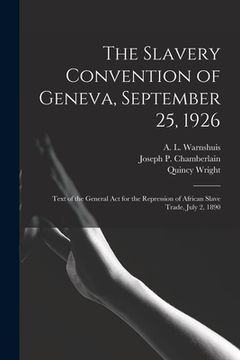 portada The Slavery Convention of Geneva, September 25, 1926: Text of the General Act for the Repression of African Slave Trade, July 2, 1890 (in English)