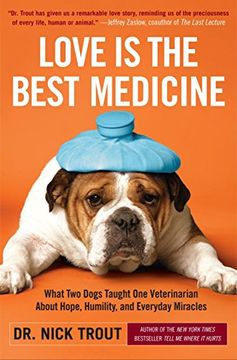 portada Love is the Best Medicine: What two Dogs Taught one Veterinarian About Hope, Humility, and Everyday Miracles 