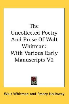 portada the uncollected poetry and prose of walt whitman: with various early manuscripts v2 (in English)